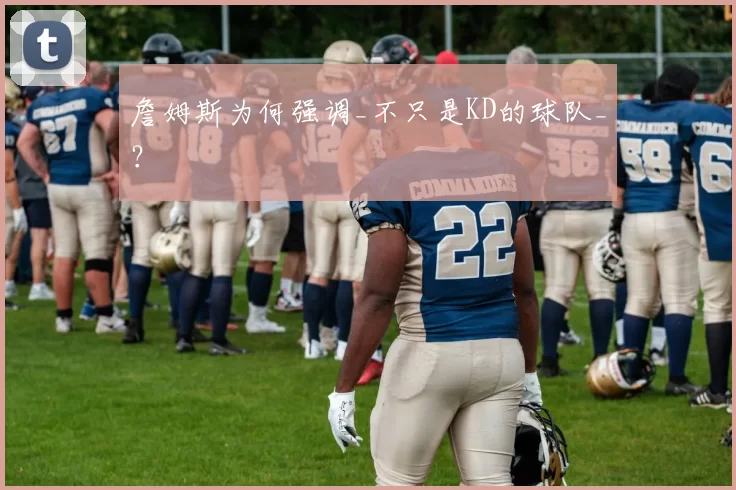 詹姆斯为何强调_不只是KD的球队_？