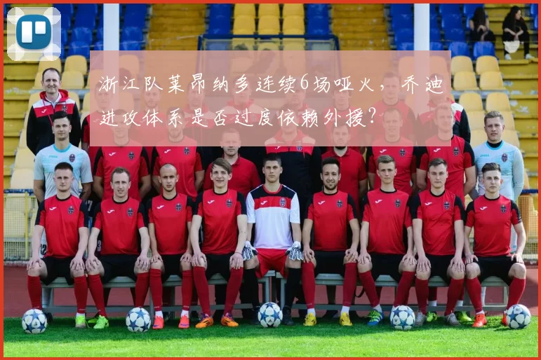 浙江队莱昂纳多连续6场哑火，乔迪进攻体系是否过度依赖外援？
