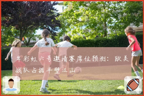 年彩虹六号邀请赛席位预测：欧美战队占据半壁江山